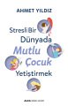 Stresli Bir Dünyada Mutlu Çocuk Yetiştirmek, Ahmet Yıldız