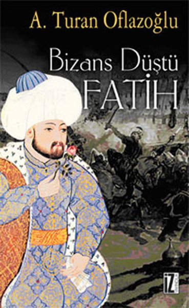 Bizans Düştü Fatih - A. Turan Oflazoğlu
