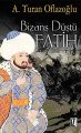 Bizans Düştü Fatih - A. Turan Oflazoğlu