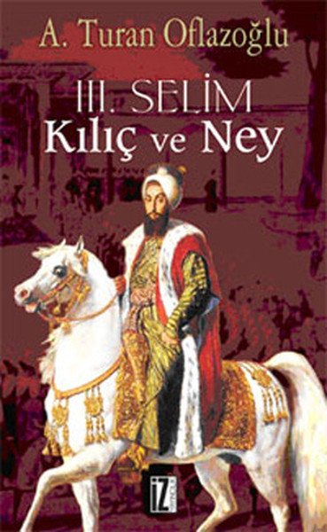 III. Selim; Kılıç ve Ney - A. Turan Oflazoğlu