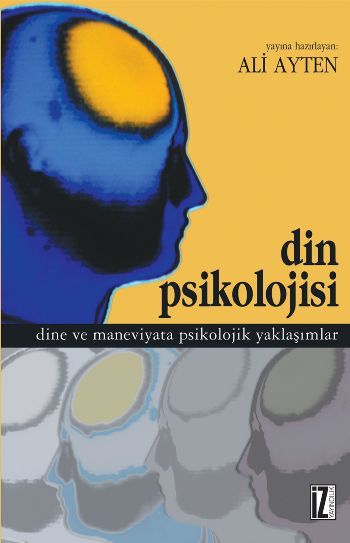 Din Psikolojisi; Dine ve Maneviyata Psikolojik Yaklaşımlar - Ali Ayten