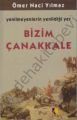 Bizim Çanakkale; Yenilmeyenlerin Yenildiği Yer - Ömer Naci Yılmaz