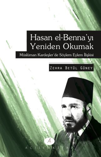 Hasan el-Benna´yı Yeniden Okumak; Müslüman Kardeşler´de Söylem Eylem İlişkisi