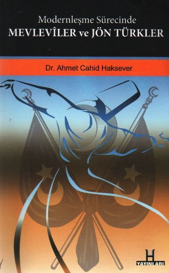 Modernleşme Sürecinde Mevleviler ve Jön Türkler, Ahmet Cahid Haksever, H Yayınları