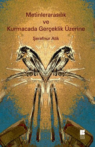 Metinlerarasılık ve Kurmacada Gerçeklik Üzerine, Şerefnur Atik