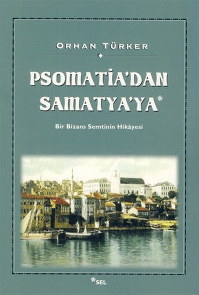 Psomati'dan Samatya'ya Bir Bizans Semtinin Hikayesi, Orhan Türker
