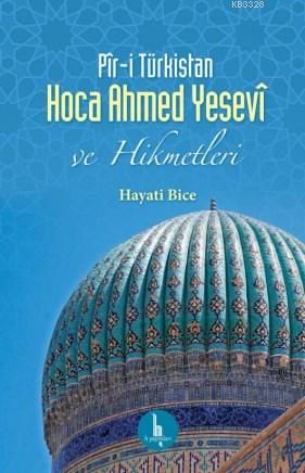 Pir-i Türkistan Hoca Ahmed Yesevi ve Hikmetleri, Hayati Bice, H Yayınları