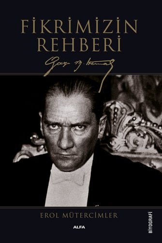 Fikrimizin Rehberi - Gazi Mustafa Kemal, Erol Mütercimler