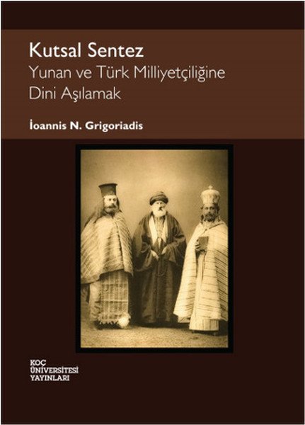 Kutsal Sentez Yunan ve Türk Milliyetçiliğine Dini Aşılamak, İoannis N. Grigoriadis