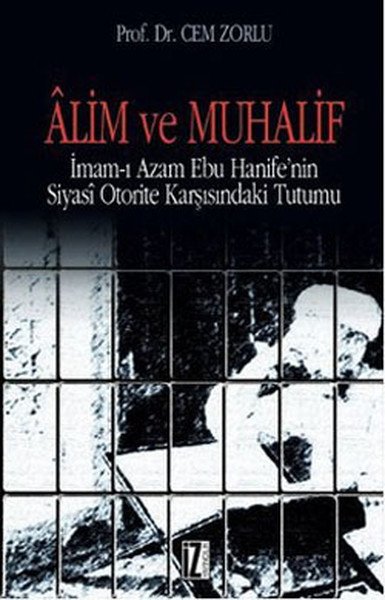 Alim ve Muhalif, İmamı Azam Ebu Hanifenin Siyasi Otorite Karşısında Tutumu - Cem Zorlu