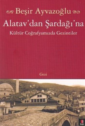 Alatav'dan Şardağı'na, Beşir Ayvazoğlu