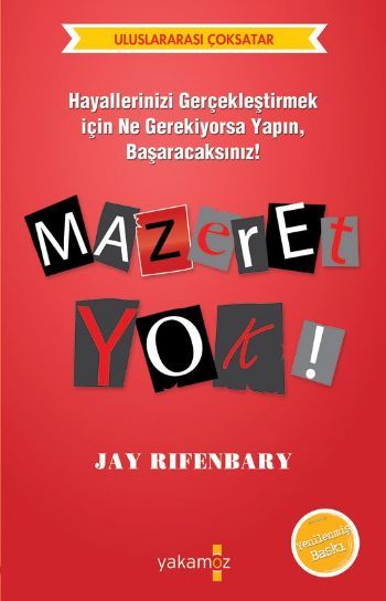 Mazeret Yok!; Hayallerinizi Gerçekleştirmek İçin Ne Gerekiyorsa Yapın, Başaracaksınız! - Jay Rifenbary