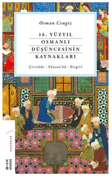 16. Yüzyıl Osmanlı Düşüncesinin Kaynakları Çivizade Ebussuûd Birgivi, Osman Cengiz