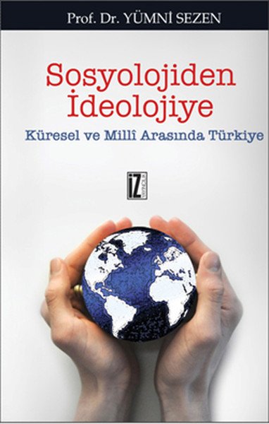 Sosyolojiden İdeolojiye; Küresel ve Milli Arasında Türkiye - Yümni Sezen