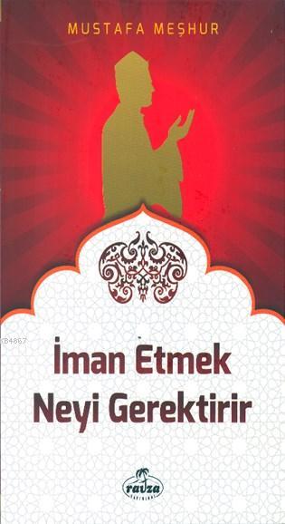 İman Etmek Neyi Gerektirir, Mustafa Meşhur, Ravza Yayınları