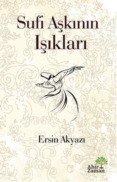 Sufi Aşkının Işıkları, Ersin Akyazı, Ahir Zaman Yayınevi