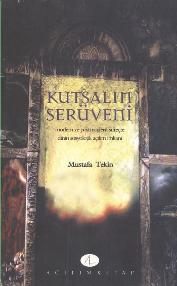 Kutsalın Serüveni; Modern ve Posmodern Süreçte Dinin Sosyolojik Açılım İmkanı