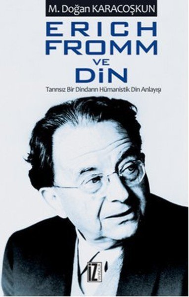 Erich Fromm ve Din; Tanrısız Bir Dindarın Hümanistik Din Anlayışı, İz Yayıncılık