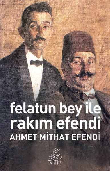 Felatun Bey ve Rakım Efendi (Antik Dünya Klasikleri), Ahmet Mithat Efendi