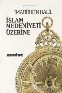 İslam Medeniyeti Üzerine, İmadüddin Halil, Madve Yayınları