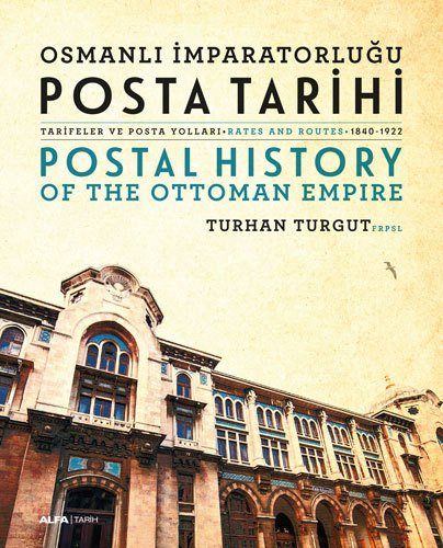Osmanlı İmparatorluğu Posta Tarihi - Tarifeler ve Posta Yolları - Postal History  Of The Ottoman Empire Rates And Routes - 1840-1922, Turhan Turgut