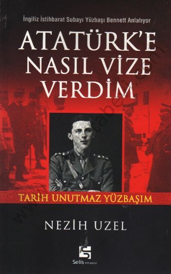 Atatürk'e Nasıl Vize Verdim; İngiliz İstihbarat Subayı Yüzbaşı Bennett Anlatıyor: