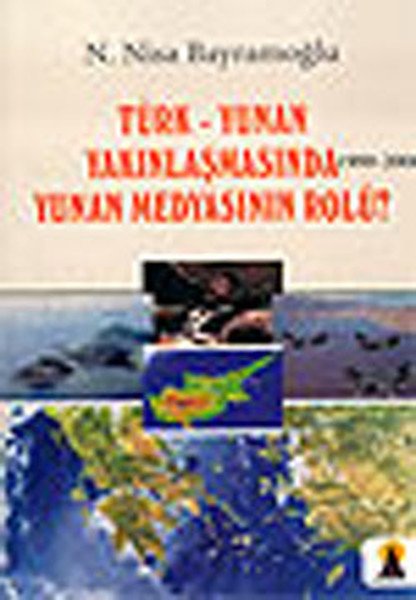 Türk Yunan Yakınlaşmasında Yunan Medyasının Rolü 1999 2006, N.Nisa Bayramoğlu