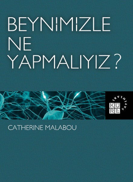 Beynimizle Ne Yapmalıyız?, Catherine Malabou, Küre Yayınları