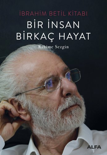 İbrahim Betil Kitabı - Bir İnsan Birkaç Hayat, Rahime Sezgin