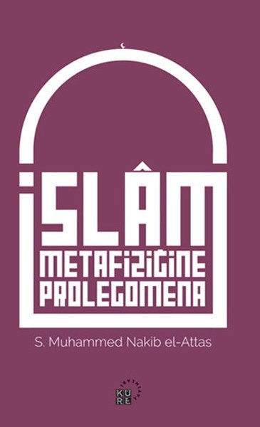 İslam Metafiziğine Prolegomena, Seyyid Muhammed Nakib El Attaş, Küre Yayınları