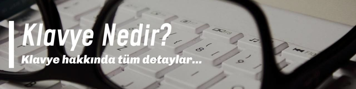 Klavye Nedir? Klavye Çeşitleri Nelerdir?