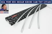 10606 KİA YENİ RİO SEDAN KROM CAM ÜST ÇITASI KİA YENİ RİO SEDAN AKSESUARLARI